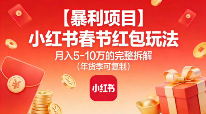 【暴利项目】小红书春节红包玩法月入5W的完整拆解（年货季可复制）-阳知网创资源库