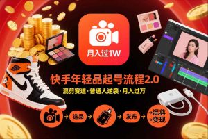 快手短视频带货年轻品起号流程2.0,快手年轻品混剪赛道,普通人也能月入过1W-阳知网创资源库