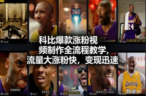 科比爆款涨粉视频制作全流程教学,流量大涨粉快,变现迅速-阳知网创资源库