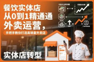 餐饮实体店从0到1精通外卖运营,手把手教你打造高销量外卖店-阳知网创资源库