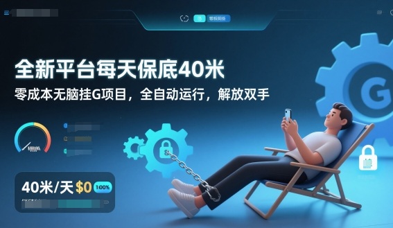 全新平台每天保底40米,零成本无脑挂G项目,全自动运行,解放双手【揭秘】-阳知网创资源库