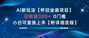 AI新玩法,怀旧金曲项目,日收益3张+,0门槛小白可直接上手【附详细流程】-阳知网创资源库