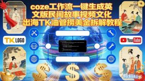 Coze扣子工作流一键生成英文版民间故事视频,文化出海TK油管捞美金拆解教程-阳知网创资源库