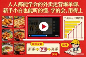 人人都能学会的外卖运营爆单课，新手小白也能听的懂，学的会，用得上-阳知网创资源库