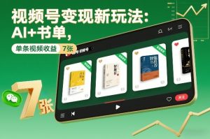 视频号变现新玩法:AI+书单,单条视频收益7张+-阳知网创资源库