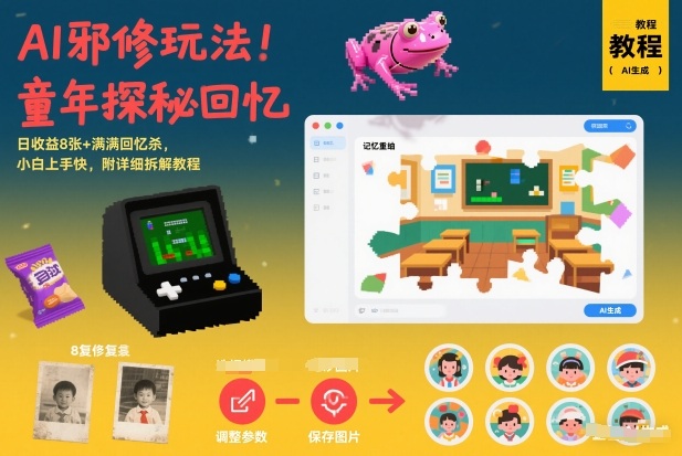 AI邪修玩法，童年探秘回忆，日收益8张+满满回忆杀，小白上手快，附详细拆解教程-阳知网创资源库