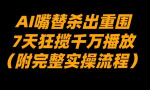 AI嘴替杀出重围,7天狂揽千万播放!(附完整实操流程)-阳知网创资源库