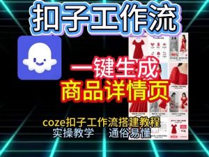 扣子工作流一键生成商品详情页,coze扣子工作流搭建教程,通俗易懂实操教学-阳知网创资源库