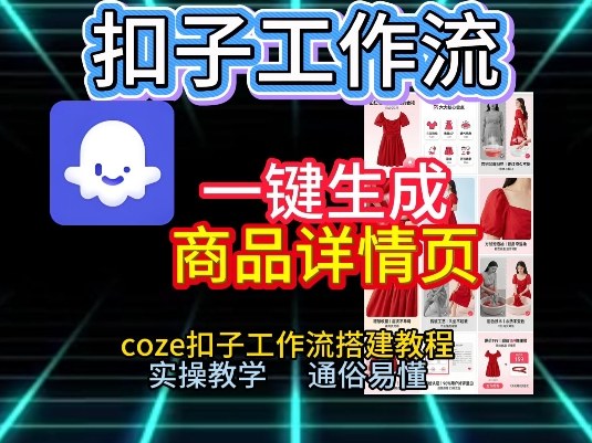 扣子工作流一键生成商品详情页,coze扣子工作流搭建教程,通俗易懂实操教学-阳知网创资源库