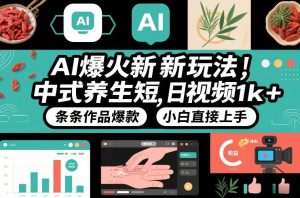 AI爆火新玩法，中式养生短视频，日收益1k+条条作品爆款，小白直接上手，附详细教程-阳知网创资源库
