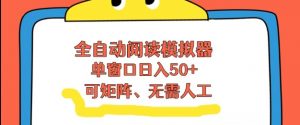全自动阅读模拟器,单窗口50+靠高效流量获取收益,无需人工,可矩阵操作【揭秘】-阳知网创资源库
