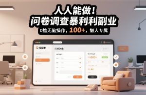 人人能做!问卷调查暴利副业,0撸无脑操作,每天轻松日入100+,懒人专属【揭秘】-阳知网创资源库