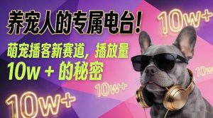 养宠人的专属电台！萌宠播客新赛道，播放量10w+的秘密-阳知网创资源库