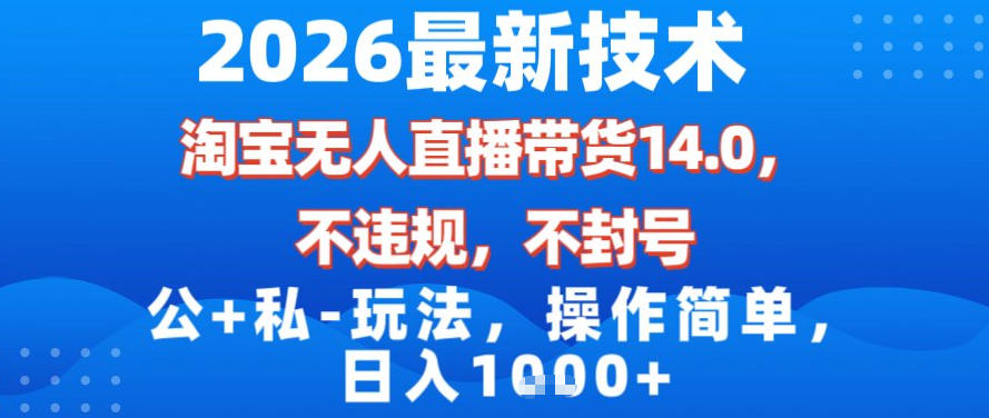 2026最新技术,淘宝无人直播带货14.0,不封号,不违规,公+私玩法,操作简单,日入1k【揭秘】-阳知网创资源库