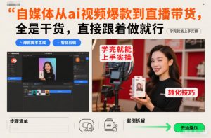 自媒体从ai视频爆款到直播带货,全是干货,直接跟着做就行,学完就能上手实操-阳知网创资源库