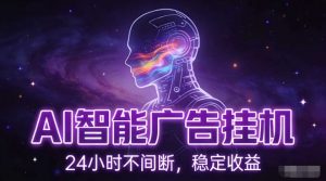 AI智能广告挂G项目，全自动化运行，电脑项目，无配置要求，单机150+收益，小白可速上手，可矩阵操作【揭秘】-阳知网创资源库