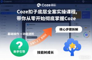 Coze扣子底层全案实操课程,带你从零开始彻底掌握Coze-阳知网创资源库