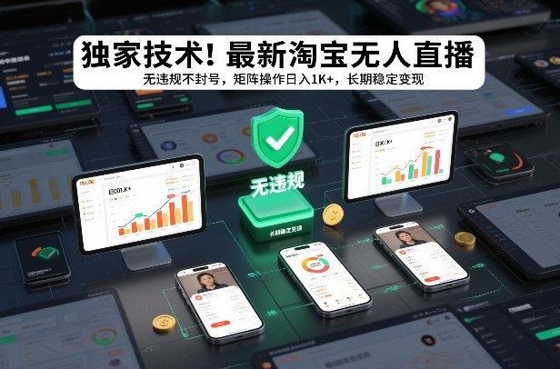 独家技术!最新淘宝无人直播:无违规不封号,矩阵操作日入1K+,长期稳定变现【揭秘】-阳知网创资源库