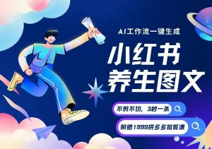 AI一键生成小红书养生图文,一刀不剪无需剪辑,可带书带素材带资料带徒弟,流量财富嘎嘎猛-阳知网创资源库