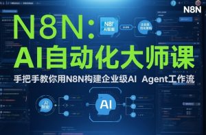 AI自动化大师课:手把手教你用N8N构建企业级AI Agent工作流-阳知网创资源库