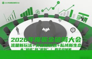 2026年度掘金破局大会,流量新玩法+实体新机遇+私域新生态,从“知道”到“做到”的实战赋能-阳知网创资源库