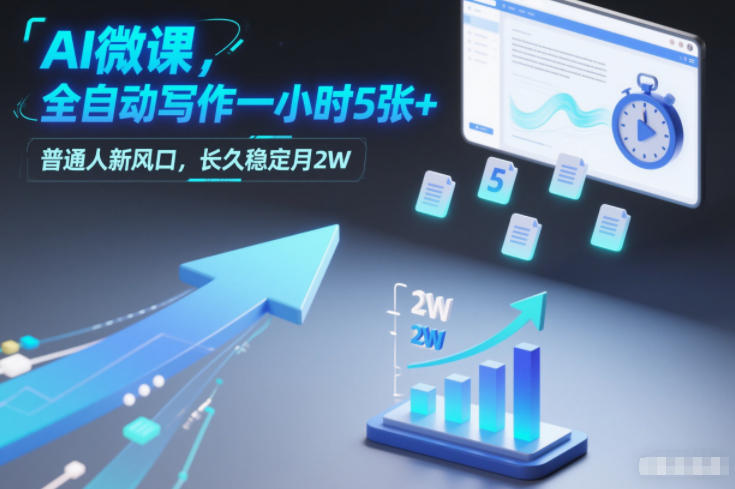 AI微课,全自动写作一小时5张+,普通人新风口,长久稳定月2W-阳知网创资源库