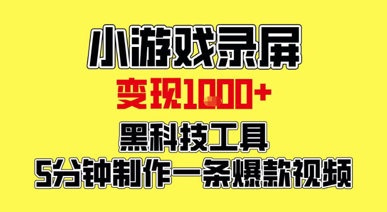 小游戏录屏项目,日变现1k,黑科技工具5分钟制作一条爆款视频,新人小白皆可上手【揭秘】-阳知网创资源库