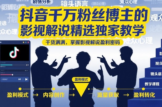 抖音千万粉丝博主的影视解说精选独家教学,干货满满,掌握影视解说盈利密码-阳知网创资源库