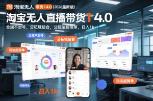 淘宝无人直播带货14.0（2026最新版）：合规不封号，公私域结合，玩法超简单，日入1k+【揭秘】-阳知网创资源库