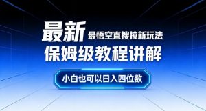 最新最悟空直搜拉新玩法保姆级教程讲解,小白也可以日入四位数-阳知网创资源库