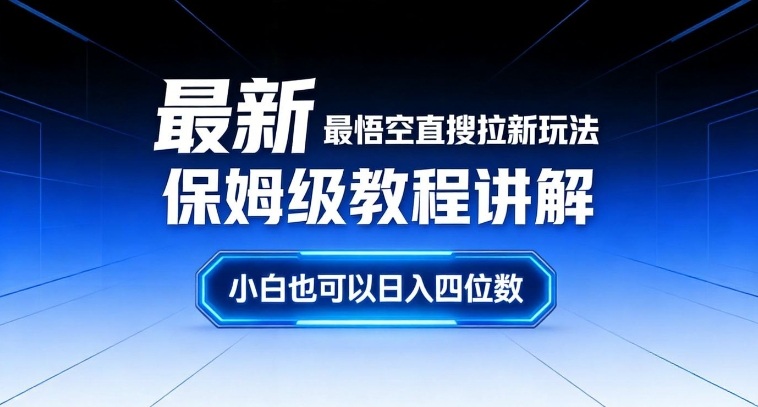 最新最悟空直搜拉新玩法保姆级教程讲解,小白也可以日入四位数-阳知网创资源库