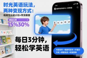 时光英语玩法，两种变现方式：视频号分成计划+带货橱窗-阳知网创资源库