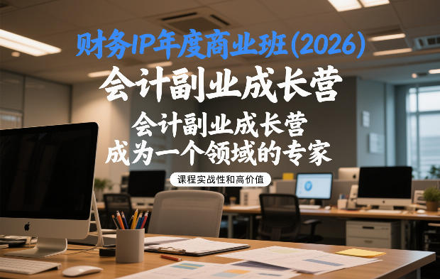 财务IP年度商业班(2026)，会计副业成长营，成为一个领域的专家-阳知网创资源库