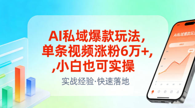 AI私域爆款玩法,单条视频涨粉6W+,小白也可实操-阳知网创资源库