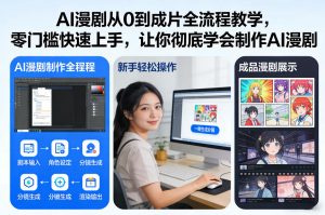 AI漫剧从0到成片全流程教学,零门槛快速上手,让你彻底学会制作AI漫剧【保姆级教程】-阳知网创资源库