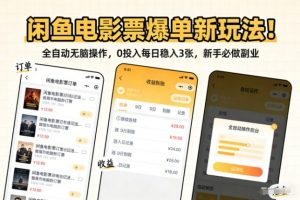闲鱼电影票爆单新玩法！全自动无脑操作，0投入每日稳入3张，新手必做副业【揭秘】-阳知网创资源库
