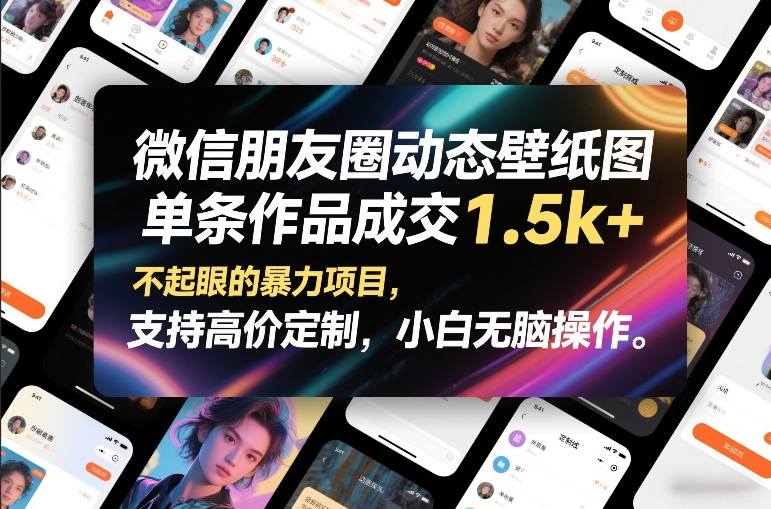 微信朋友圈动态壁纸图,单条作品成交1.5k+,不起眼的暴力项目,支持高价定制,小白无脑操作-阳知网创资源库