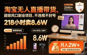 淘宝无人直播带货,218小时卖8.6W,不违规不封号,超级风口副业项目【揭秘】-阳知网创资源库