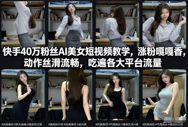 快手40万粉丝博主AI美女短视频教学,涨粉嘎嘎香,动作丝滑流畅,吃遍各大平台流量-阳知网创资源库
