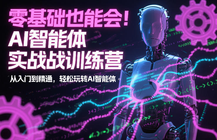 零基础也能会!AI智能体实战训练营:从入门到精通,轻松玩转AI智能体-阳知网创资源库