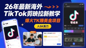 26年最新海外TikTok剪映拉新教学,爆火TK賺美金项目,零成本,新手也能月入5K美刀-阳知网创资源库